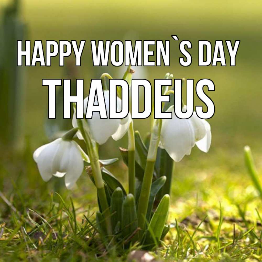 Greetings card с именем, Thaddeus happy women`s day ранние цветы 2 Greetings with text for free download 